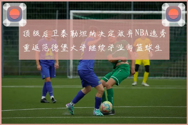 顶级后卫泰勒坦纳决定放弃NBA选秀重返范德堡大学继续学业与篮球生涯