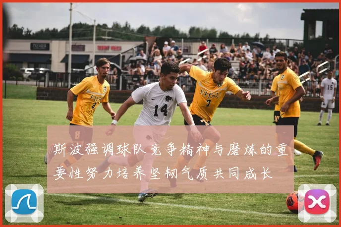 斯波强调球队竞争精神与磨炼的重要性努力培养坚韧气质共同成长